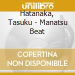 Hatanaka, Tasuku - Manatsu Beat cd musicale di Hatanaka, Tasuku