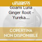 Goami Luna Ginger Root - Yureka Evurika/Soarin cd