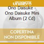 Ono Daisuke - Ono Daisuke Mini Album (2 Cd) cd