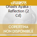 Ohashi Ayaka - Reflection (2 Cd) cd