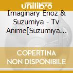 Imaginary Enoz & Suzumiya - Tv Anime[Suzumiya Haruhi No Yuuutsu]Sounyuu Ka&Character Song Shuu[Imaginary Eno cd
