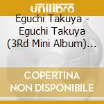Eguchi Takuya - Eguchi Takuya (3Rd Mini Album) (Gouka Ban) (Cd + Blu-Ray) cd