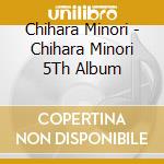 Chihara Minori - Chihara Minori 5Th Album cd musicale di Chihara Minori