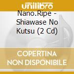 Nano.Ripe - Shiawase No Kutsu (2 Cd) cd
