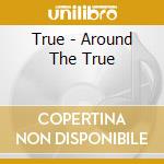 True - Around The True cd