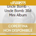 Uncle Bomb - Uncle Bomb 3Rd Mini Album cd musicale di Uncle Bomb