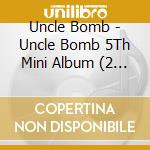 Uncle Bomb - Uncle Bomb 5Th Mini Album (2 Cd) cd