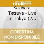 Kakihara Tetsuya - Live In Tokyo (2 Cd) cd
