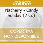 Nacherry - Candy Sunday (2 Cd) cd