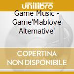 Game Music - Game'Mablove Alternative' cd