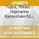Fujiya, Misato - Hajimarino Kazeyofuke-Ed Thema cd musicale di Fujiya, Misato