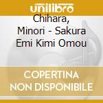 Chihara, Minori - Sakura Emi Kimi Omou cd
