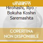 Hirohashi, Ryo - Bokuha Koshin Saremashita cd