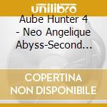 Aube Hunter 4 - Neo Angelique Abyss-Second Age cd musicale di Aube Hunter 4