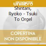 Shintani, Ryoko - Tsuki To Orgel cd musicale di Shintani, Ryoko