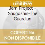 Jam Project - Shugoshin-The Guardian cd musicale di Jam Project