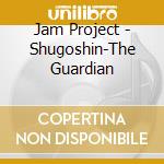 Jam Project - Shugoshin-The Guardian cd