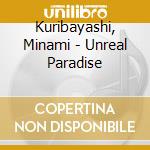Kuribayashi, Minami - Unreal Paradise cd