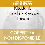 Kitadani, Hiroshi - Rescue Taisou cd