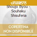 Shoujo Byou - Souhaku Shisuferia cd musicale di Shoujo Byou