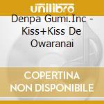 Denpa Gumi.Inc - Kiss+Kiss De Owaranai cd