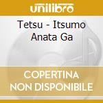 Tetsu - Itsumo Anata Ga cd
