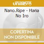 Nano.Ripe - Hana No Iro cd musicale di Nano.Ripe