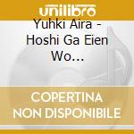 Yuhki Aira - Hoshi Ga Eien Wo Terashiteru/Utsukushii Chikyuu Wo Shiru Mono Yo cd musicale di Yuhki Aira