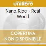 Nano.Ripe - Real World cd