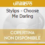 Stylips - Choose Me Darling cd musicale di Stylips