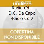 Radio Cd - D.C. Da Capo -Radio Cd 2 cd