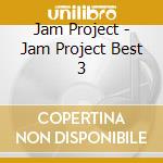 Jam Project - Jam Project Best 3 cd