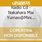 Radio Cd - Nakahara Mai Yumao@Mini Theate cd