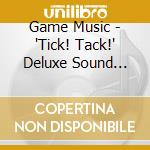 Game Music - 'Tick! Tack!' Deluxe Sound Track cd