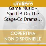 Game Music - Shuffle! On The Stage-Cd Drama Vol.2 cd