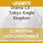 Drama Cd - Tokyo Knight Kingdom cd