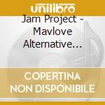 Jam Project - Mavlove Alternative Vocal cd