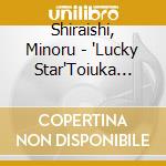 Shiraishi, Minoru - 'Lucky Star'Toiuka Shiraishi No Cd