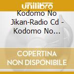 Kodomo No Jikan-Radio Cd - Kodomo No Jikan-Radio Cd cd