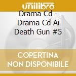 Drama Cd - Drama Cd Ai Death Gun #5 cd musicale di Drama Cd