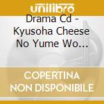 Drama Cd - Kyusoha Cheese No Yume Wo Miru Drama cd
