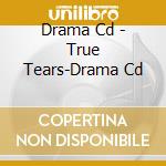 Drama Cd - True Tears-Drama Cd cd musicale di Drama Cd