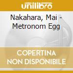 Nakahara, Mai - Metronom Egg