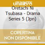 Oretachi Ni Tsubasa - Drama Series 5 (Jpn) cd