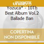 Yozuca* - 10Th Best Album Vol.2 Ballade Ban cd