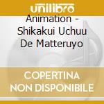 Animation - Shikakui Uchuu De Matteruyo cd