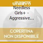 Needless Girls+ - Aggressive Zone cd musicale di Needless Girls+