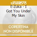 E-Zuka - I Got You Under My Skin cd