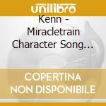 Kenn - Miracletrain Character Song Vol.1 Roppongi Fumi(Kenn) cd