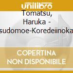 Tomatsu, Haruka - Mitsudomoe-Koredeiinoka? Hachamecha cd